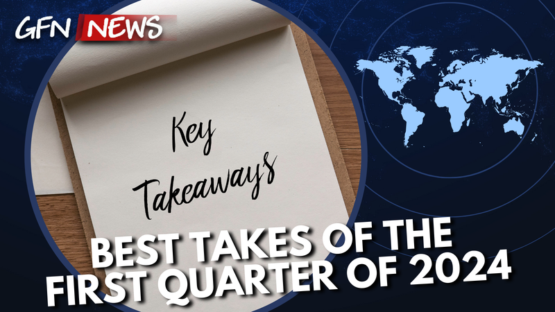GFN News #101 | KEY INSIGHTS from the First Quarter of 2024