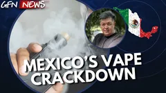 GFN News #177 | MEXICO'S VAPE CRACKDOWN EXPLAINED!