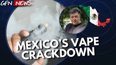 GFN News #177 | MEXICO'S VAPE CRACKDOWN EXPLAINED!