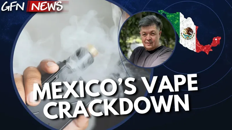 GFN News #177 | MEXICO'S VAPE CRACKDOWN EXPLAINED!