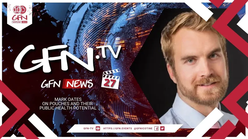 GFN News #27 | Mark Oates on Pouches And Their Public Health Potential