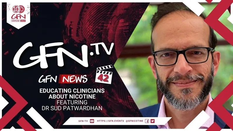 GFN News #42 | EDUCATING CLINICIANS ABOUT NICOTINE | Featuring Dr Sud Patwardhan