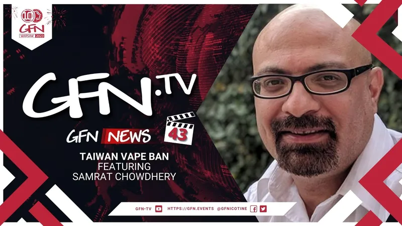GFN News #43 | TAIWAN VAPE BAN | Featuring Samrat Chowdhery, consumer advocate