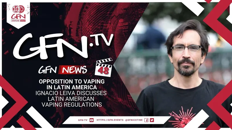 GFN News #48 | OPPOSITION TO VAPING IN LATAM | Leiva discusses LATAM vaping regulations | Part 1 of 2